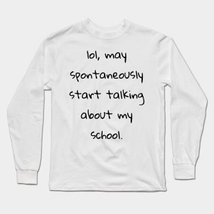 warning may spontaneously start talking about my school Long Sleeve T-Shirt